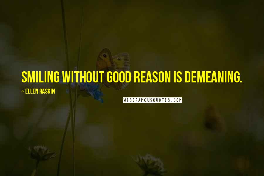 Ellen Raskin Quotes: Smiling without good reason is demeaning.