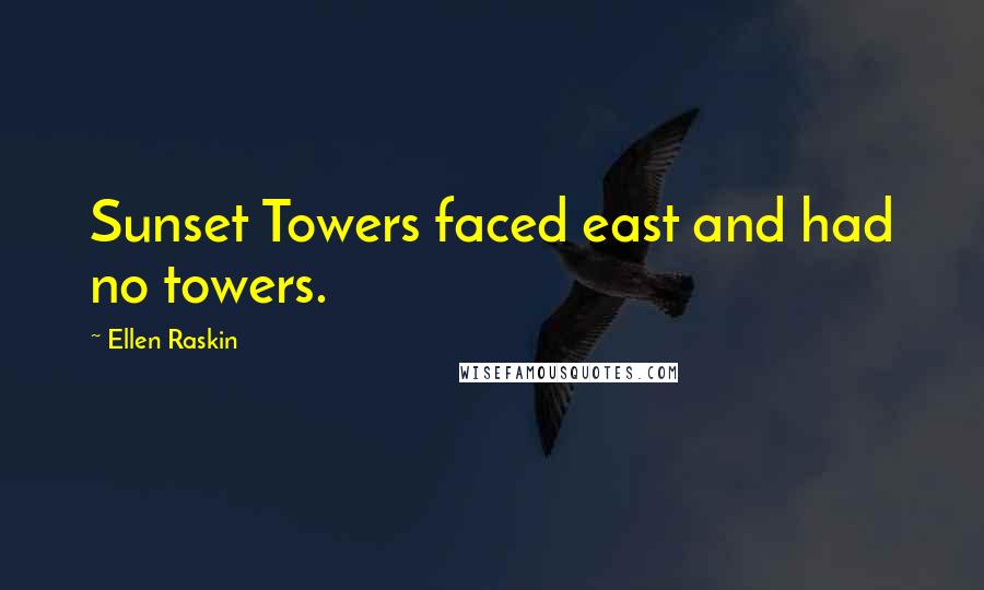 Ellen Raskin Quotes: Sunset Towers faced east and had no towers.