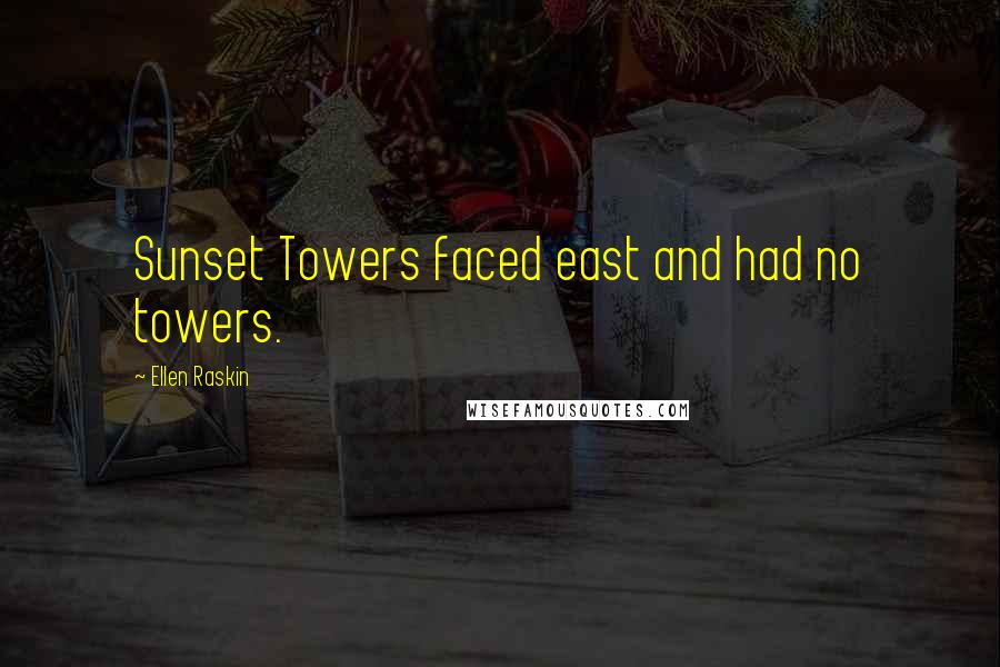 Ellen Raskin Quotes: Sunset Towers faced east and had no towers.