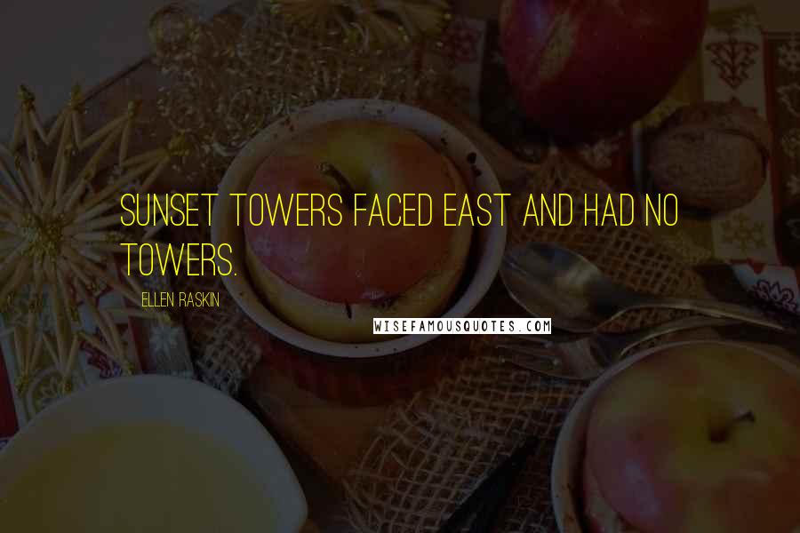 Ellen Raskin Quotes: Sunset Towers faced east and had no towers.