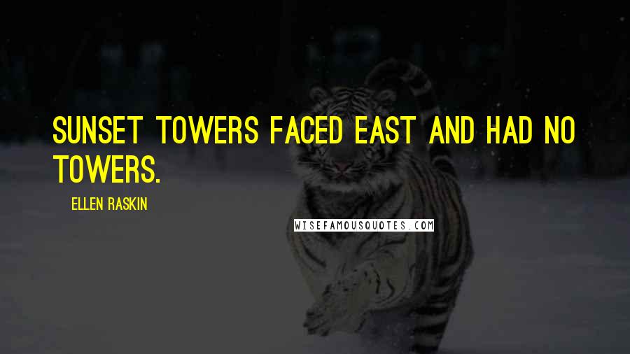 Ellen Raskin Quotes: Sunset Towers faced east and had no towers.