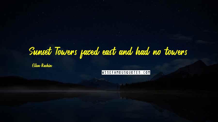 Ellen Raskin Quotes: Sunset Towers faced east and had no towers.