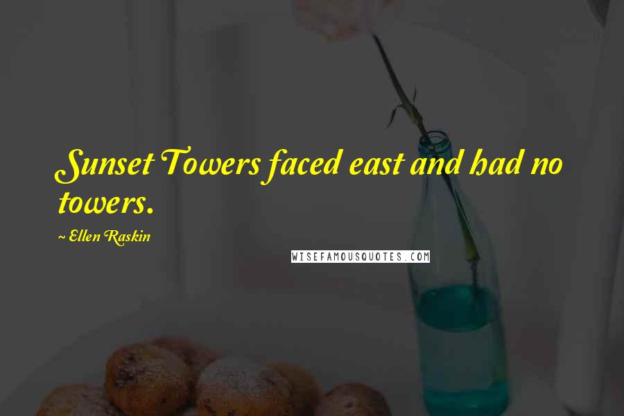 Ellen Raskin Quotes: Sunset Towers faced east and had no towers.