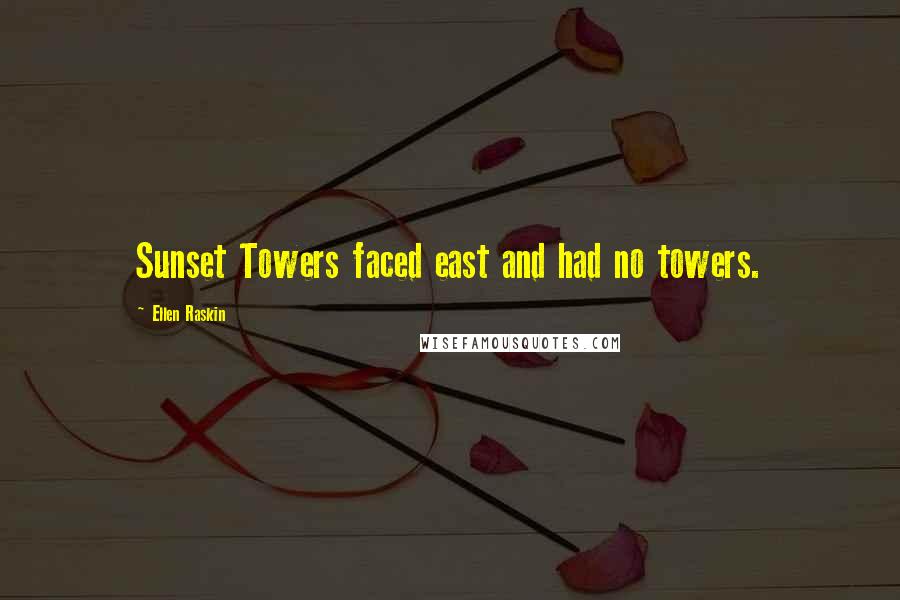 Ellen Raskin Quotes: Sunset Towers faced east and had no towers.