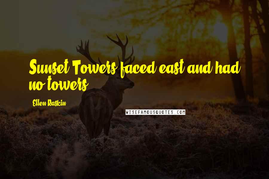 Ellen Raskin Quotes: Sunset Towers faced east and had no towers.