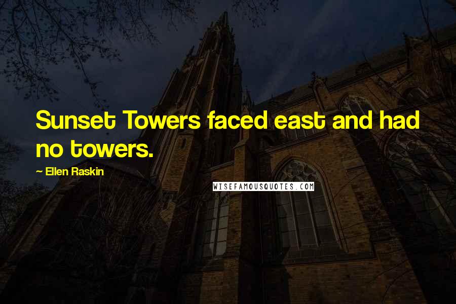 Ellen Raskin Quotes: Sunset Towers faced east and had no towers.