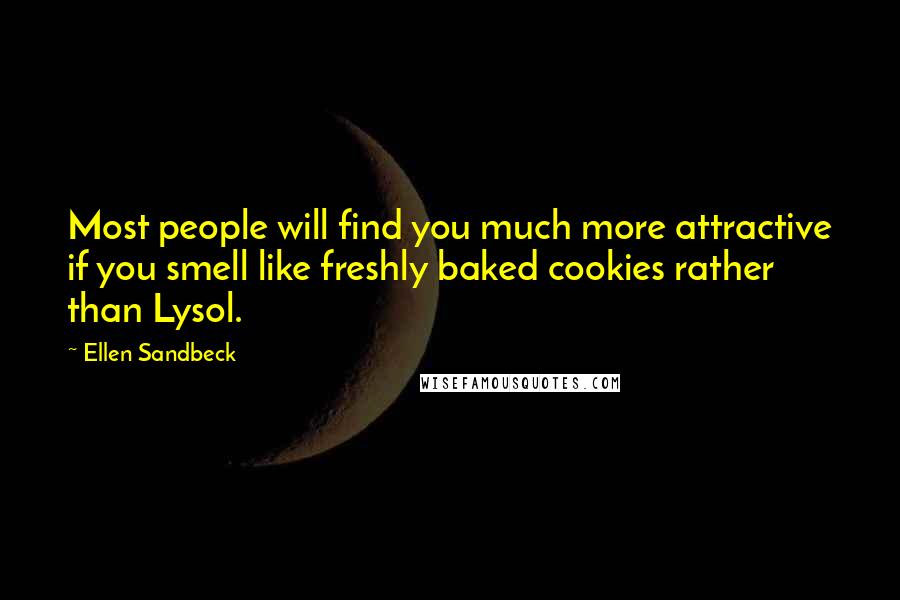 Ellen Sandbeck Quotes: Most people will find you much more attractive if you smell like freshly baked cookies rather than Lysol.