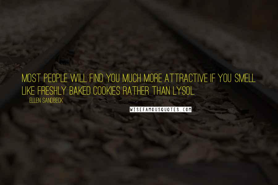 Ellen Sandbeck Quotes: Most people will find you much more attractive if you smell like freshly baked cookies rather than Lysol.