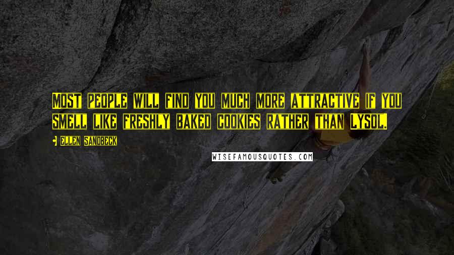 Ellen Sandbeck Quotes: Most people will find you much more attractive if you smell like freshly baked cookies rather than Lysol.