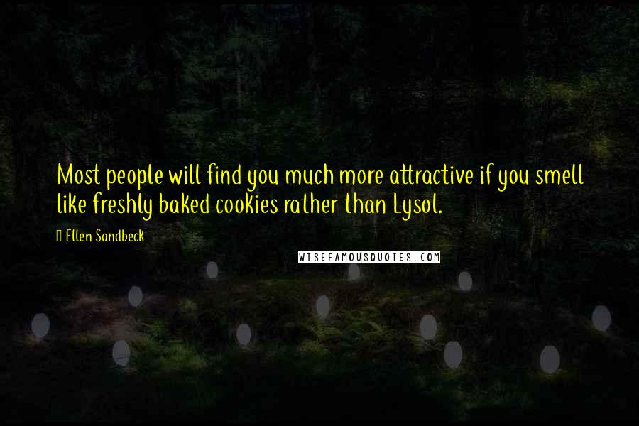 Ellen Sandbeck Quotes: Most people will find you much more attractive if you smell like freshly baked cookies rather than Lysol.
