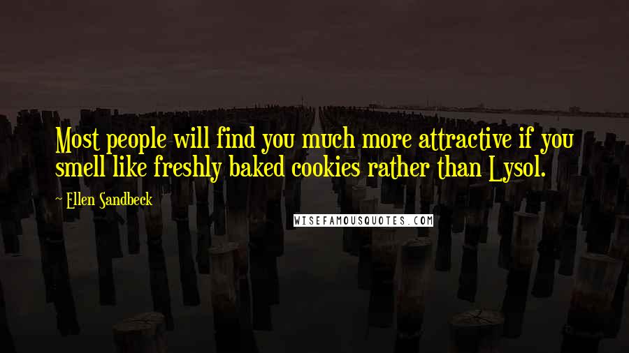 Ellen Sandbeck Quotes: Most people will find you much more attractive if you smell like freshly baked cookies rather than Lysol.