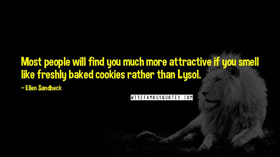 Ellen Sandbeck Quotes: Most people will find you much more attractive if you smell like freshly baked cookies rather than Lysol.