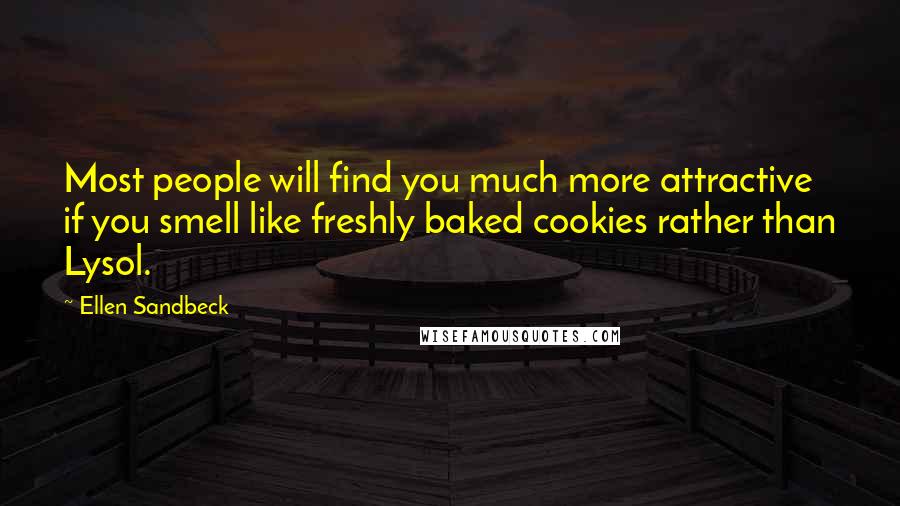 Ellen Sandbeck Quotes: Most people will find you much more attractive if you smell like freshly baked cookies rather than Lysol.