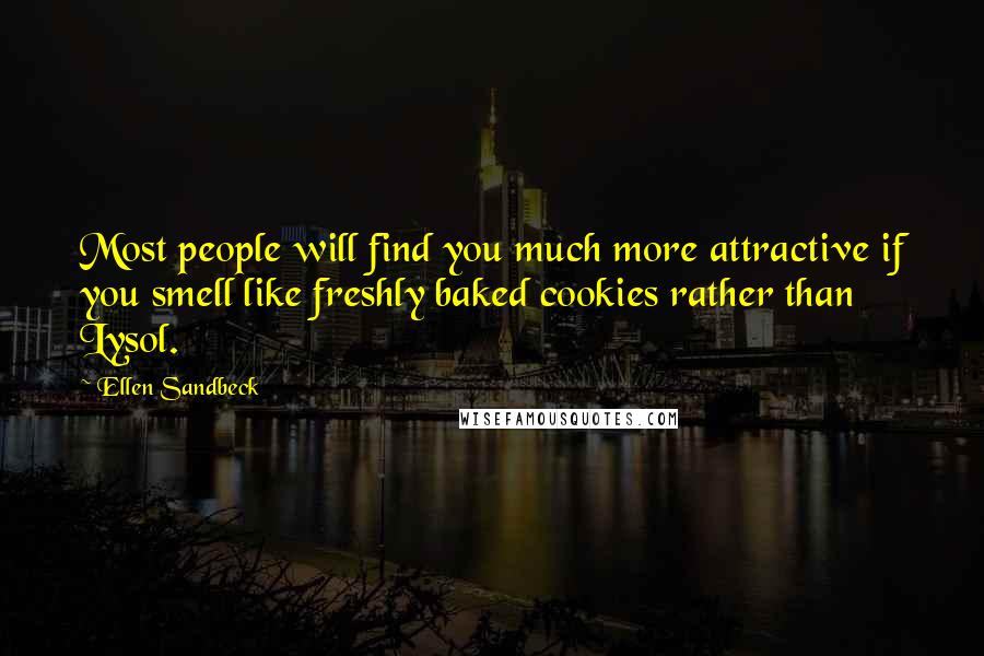 Ellen Sandbeck Quotes: Most people will find you much more attractive if you smell like freshly baked cookies rather than Lysol.
