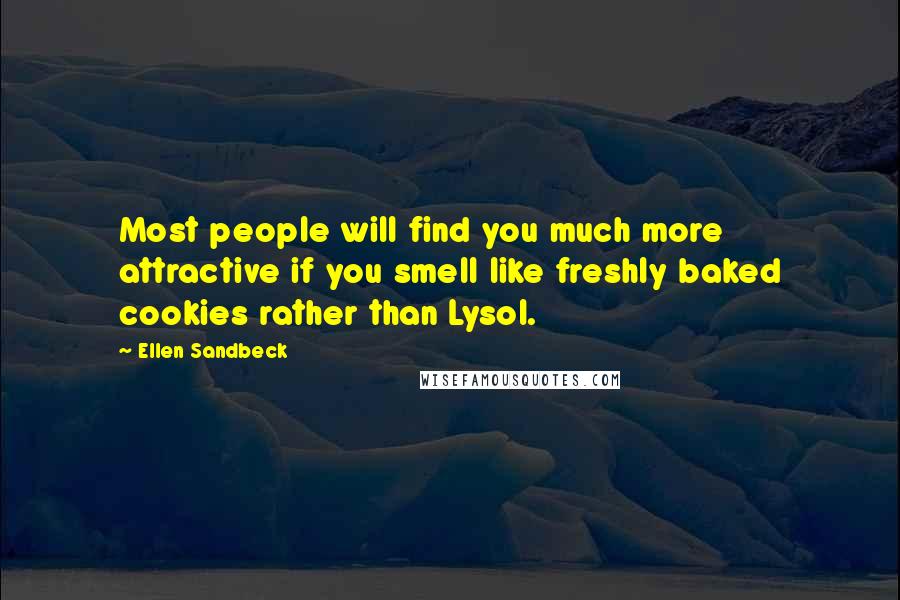 Ellen Sandbeck Quotes: Most people will find you much more attractive if you smell like freshly baked cookies rather than Lysol.