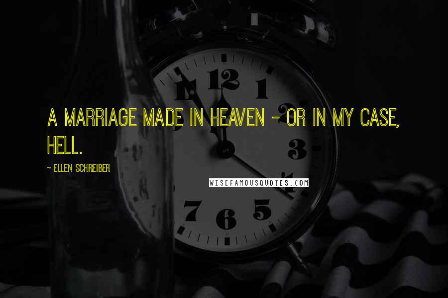 Ellen Schreiber Quotes: A marriage made in heaven - or in my case, hell.