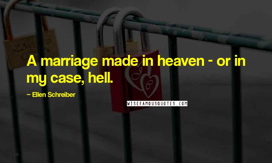 Ellen Schreiber Quotes: A marriage made in heaven - or in my case, hell.