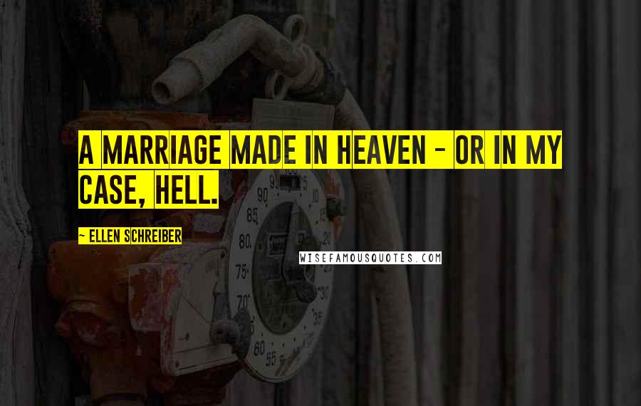 Ellen Schreiber Quotes: A marriage made in heaven - or in my case, hell.