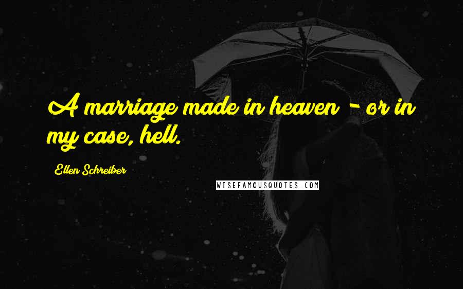 Ellen Schreiber Quotes: A marriage made in heaven - or in my case, hell.