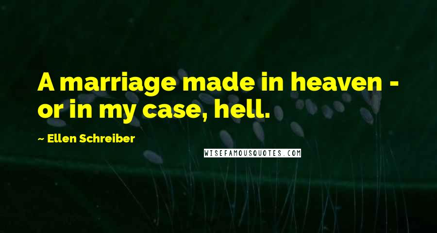 Ellen Schreiber Quotes: A marriage made in heaven - or in my case, hell.