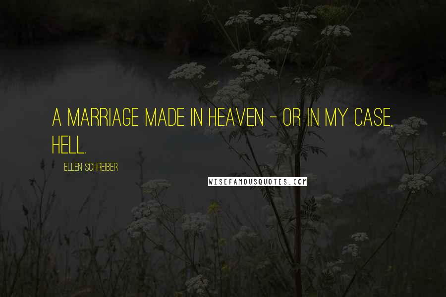 Ellen Schreiber Quotes: A marriage made in heaven - or in my case, hell.