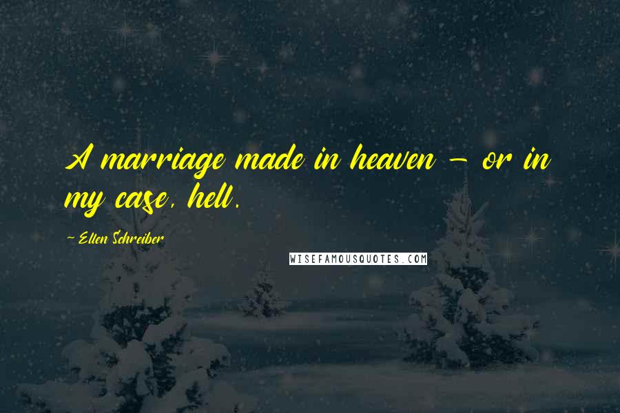 Ellen Schreiber Quotes: A marriage made in heaven - or in my case, hell.