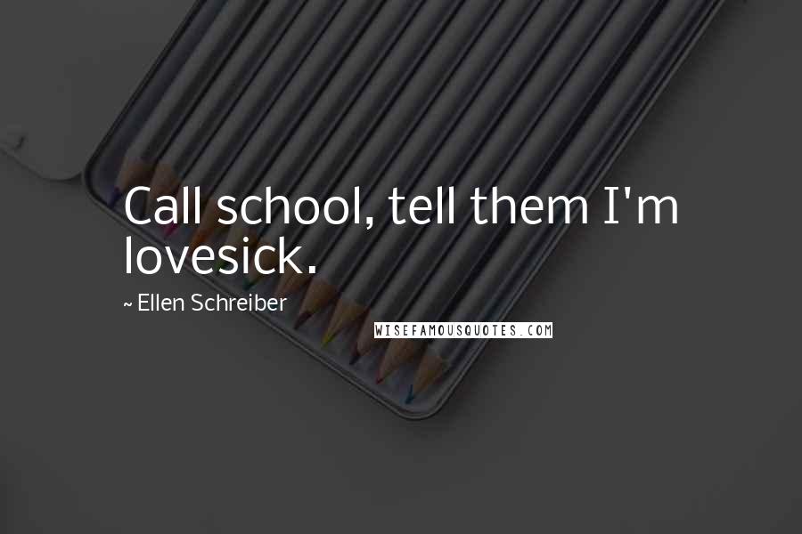 Ellen Schreiber Quotes: Call school, tell them I'm lovesick.