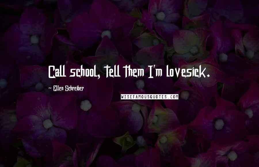 Ellen Schreiber Quotes: Call school, tell them I'm lovesick.