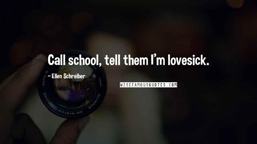 Ellen Schreiber Quotes: Call school, tell them I'm lovesick.