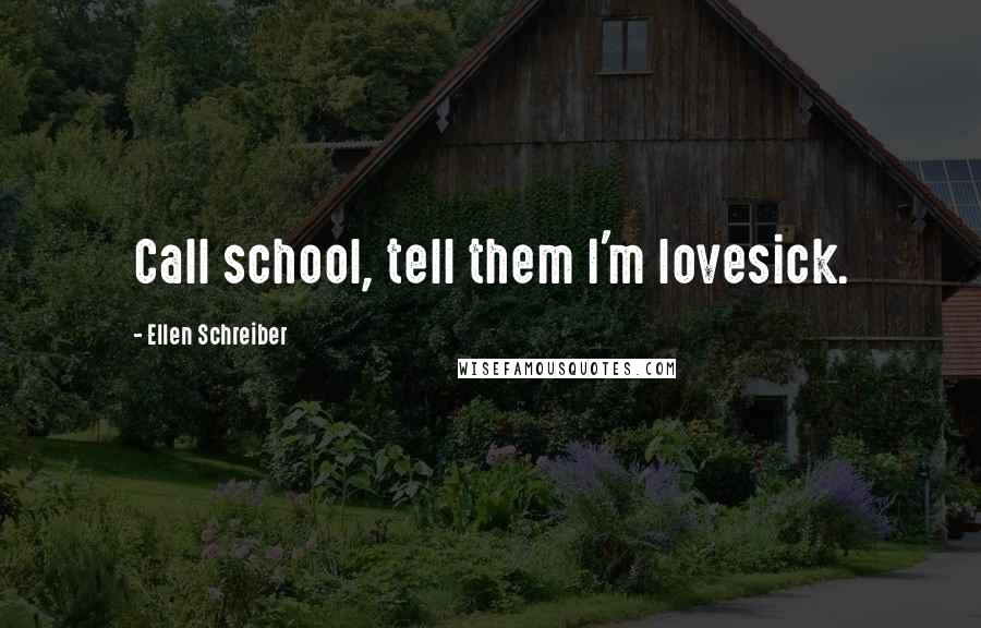 Ellen Schreiber Quotes: Call school, tell them I'm lovesick.