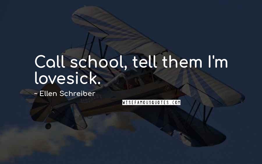 Ellen Schreiber Quotes: Call school, tell them I'm lovesick.