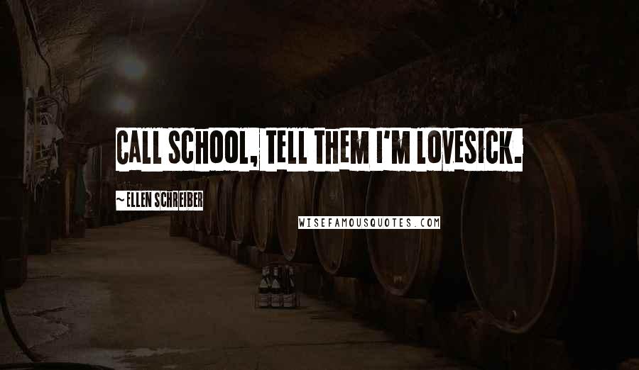 Ellen Schreiber Quotes: Call school, tell them I'm lovesick.