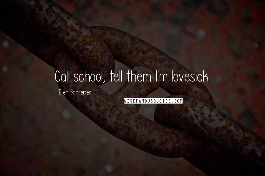 Ellen Schreiber Quotes: Call school, tell them I'm lovesick.