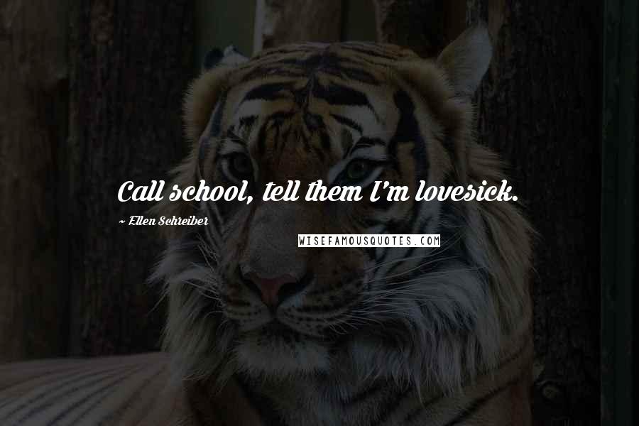 Ellen Schreiber Quotes: Call school, tell them I'm lovesick.