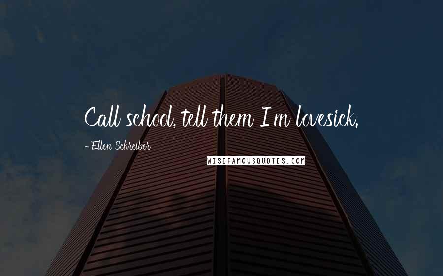 Ellen Schreiber Quotes: Call school, tell them I'm lovesick.