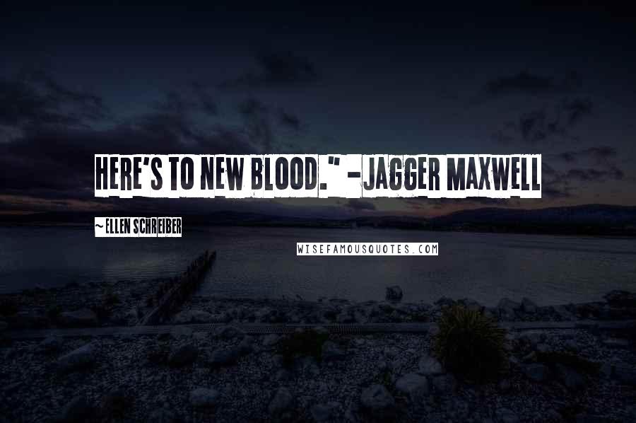 Ellen Schreiber Quotes: Here's to new blood." -Jagger Maxwell