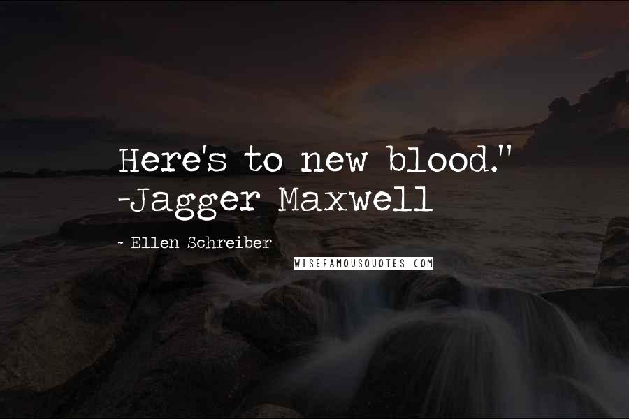 Ellen Schreiber Quotes: Here's to new blood." -Jagger Maxwell
