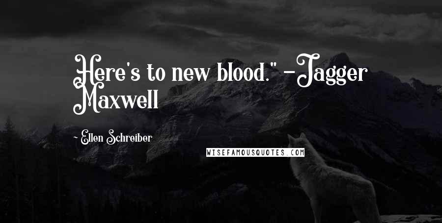 Ellen Schreiber Quotes: Here's to new blood." -Jagger Maxwell