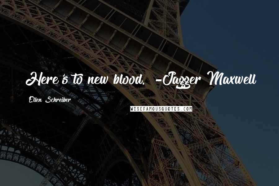 Ellen Schreiber Quotes: Here's to new blood." -Jagger Maxwell