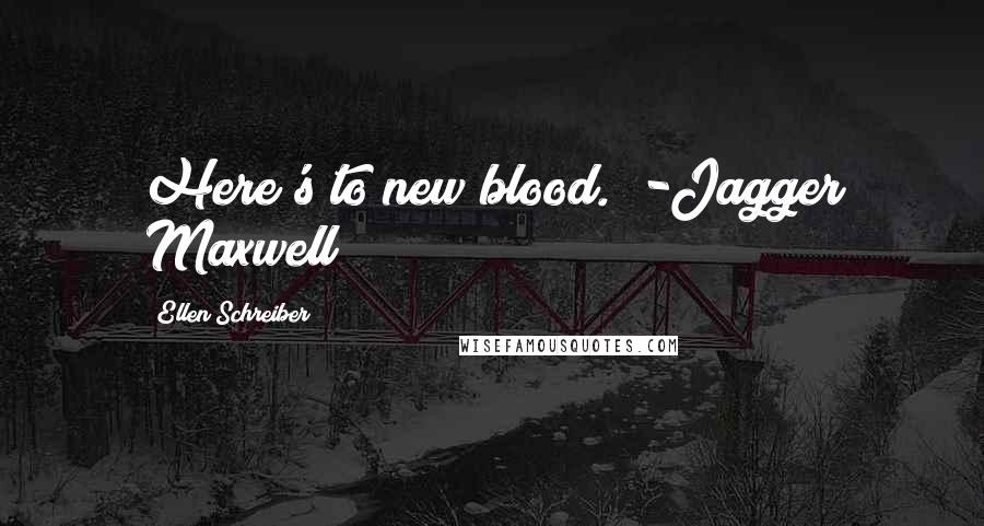 Ellen Schreiber Quotes: Here's to new blood." -Jagger Maxwell