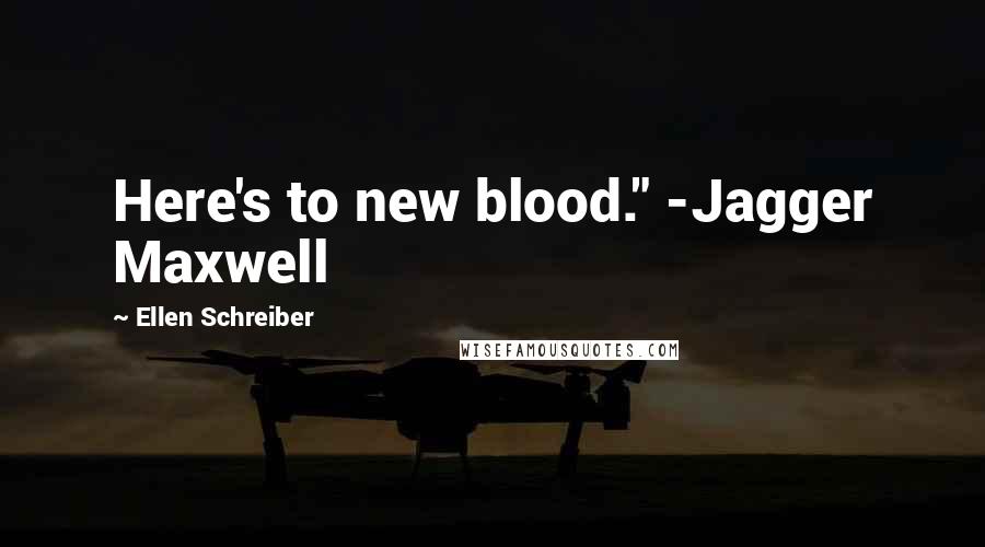 Ellen Schreiber Quotes: Here's to new blood." -Jagger Maxwell
