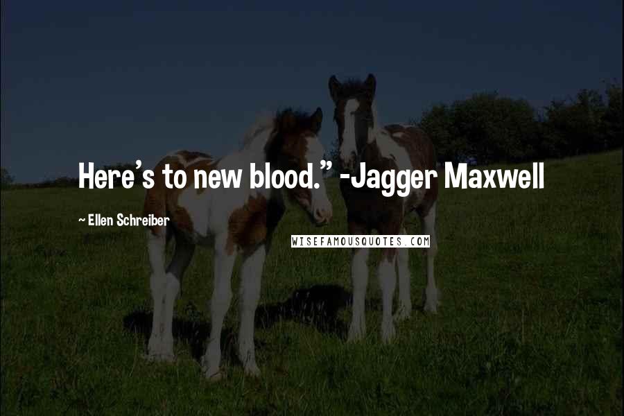 Ellen Schreiber Quotes: Here's to new blood." -Jagger Maxwell