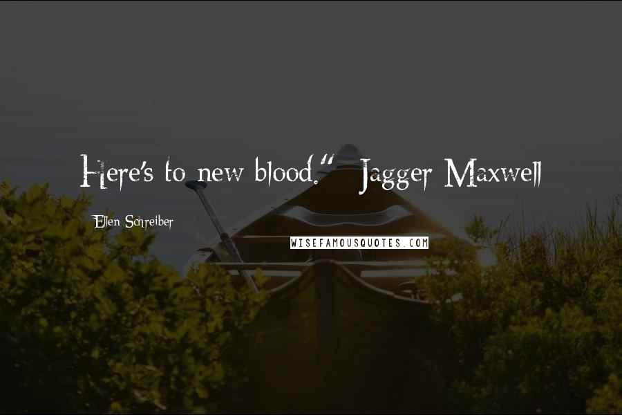 Ellen Schreiber Quotes: Here's to new blood." -Jagger Maxwell