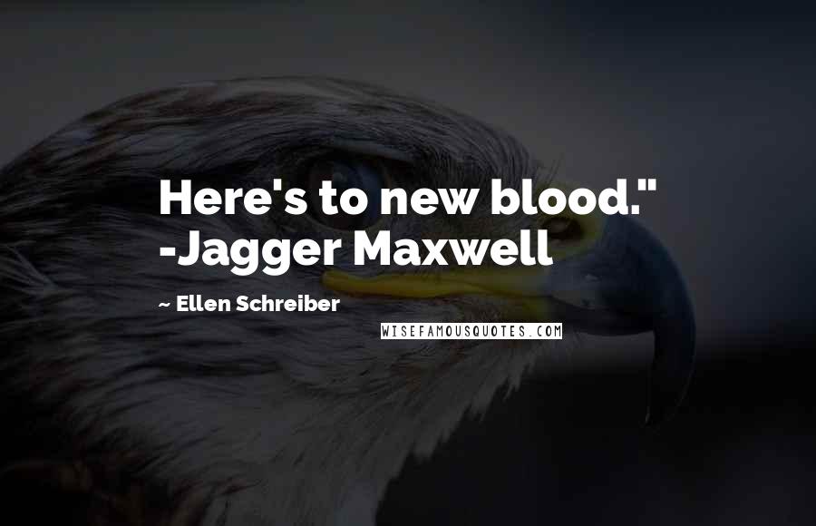 Ellen Schreiber Quotes: Here's to new blood." -Jagger Maxwell