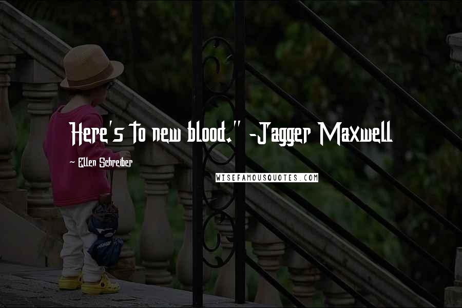 Ellen Schreiber Quotes: Here's to new blood." -Jagger Maxwell