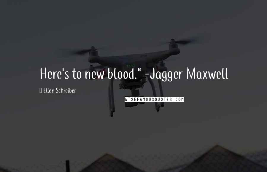 Ellen Schreiber Quotes: Here's to new blood." -Jagger Maxwell