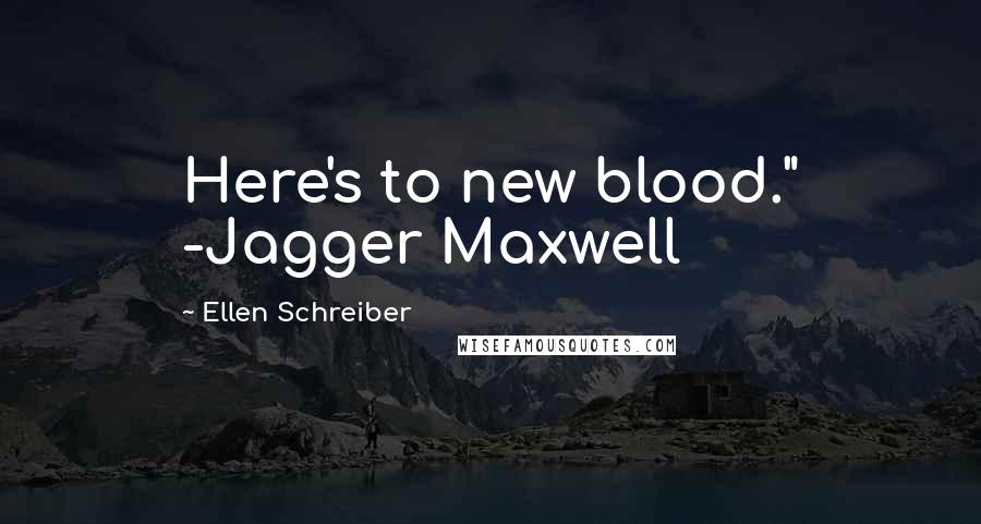 Ellen Schreiber Quotes: Here's to new blood." -Jagger Maxwell