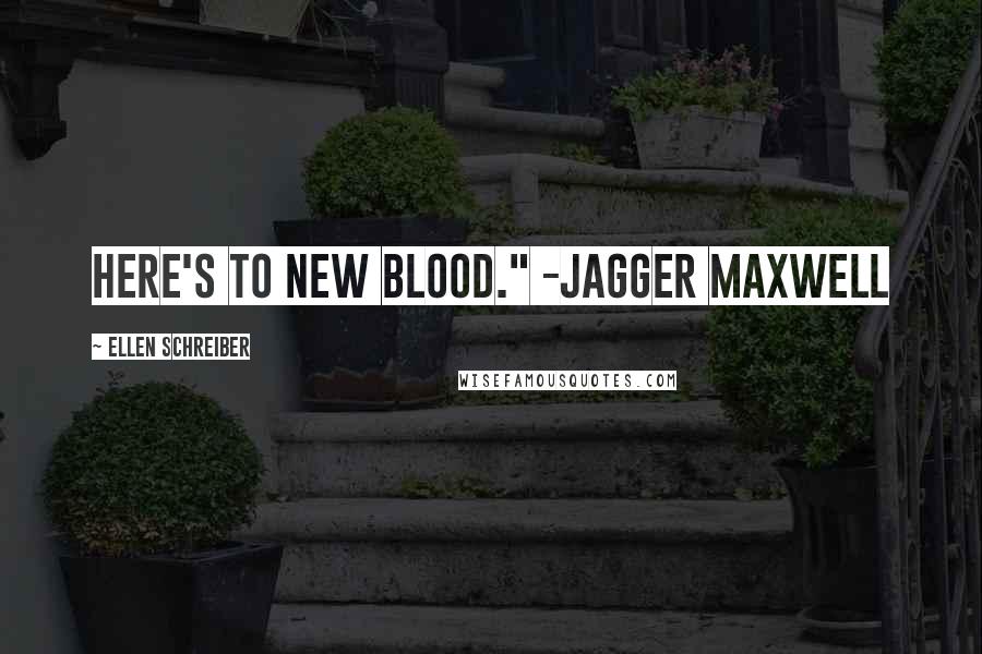 Ellen Schreiber Quotes: Here's to new blood." -Jagger Maxwell