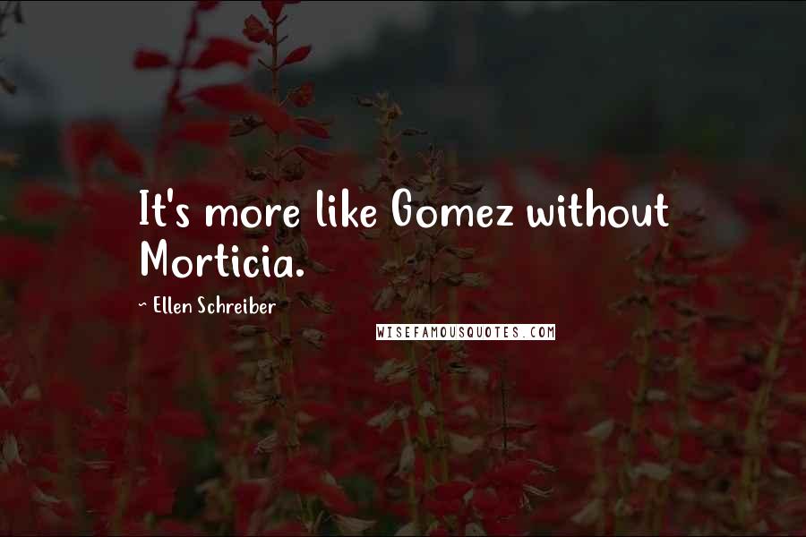 Ellen Schreiber Quotes: It's more like Gomez without Morticia.