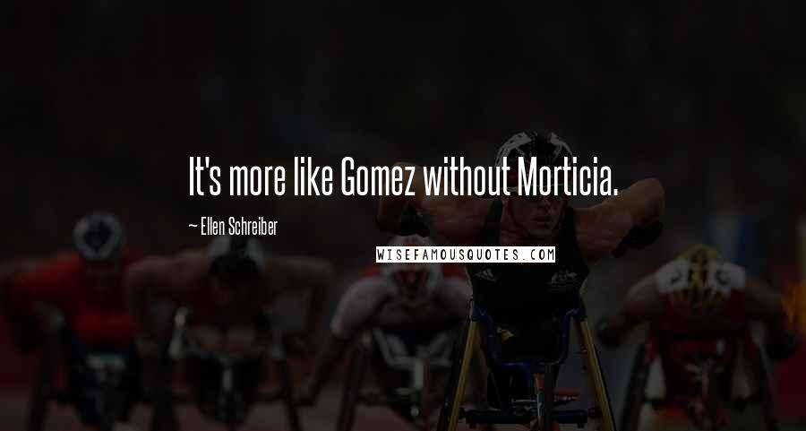 Ellen Schreiber Quotes: It's more like Gomez without Morticia.